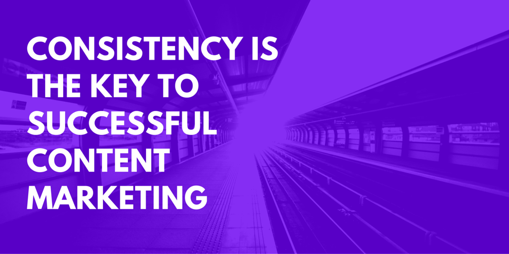 Consistency is the Key to Successful Content Marketing